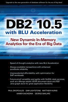 DB2 10.5 with Blu Acceleration: New Dynamic In-Memory Analytics for the Era of Big Data by Paul Zikopoulos, Matthew Huras, Sam Lightstone