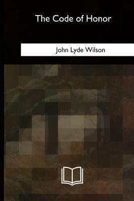 The Code of Honor by John Lyde Wilson