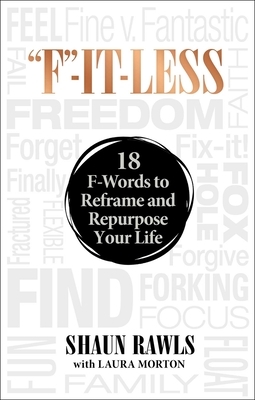 F-It-Less: 18 F-Words to Reframe and Repurpose Your Life by Shaun Rawls