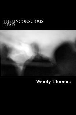 The Unconsious Dead by Wendy Thomas