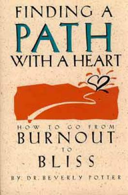 Finding a Path with a Heart: How to Go from Burnout to Bliss by Beverly Potter