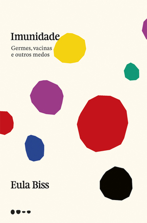 Imunidade: Germes, Vacinas e Outros Medos by Pedro Maia Soares, Eula Biss