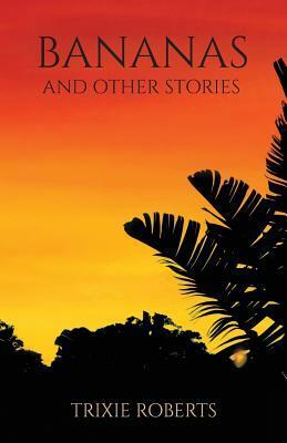 Bananas and Other Stories by Trixie Roberts