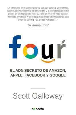 Four. El Adn Secreto de Amazon, Apple, Facebook Y Google / The Four: The Hidden DNA of Amazon, Apple, Facebook, and Google by Scott Galloway