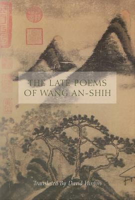 The Late Poems of Wang An-Shih by Wang An-Shih