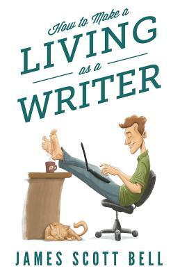 How to Make a Living as a Writer by James Scott Bell