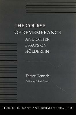 The Course of Remembrance and Other Essays on Hölderlin by Dieter Henrich