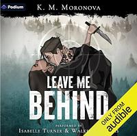 Leave Me Behind by K.M. Moronova