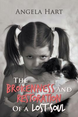 The Brokenness and Restoration of a Lost Soul by Angela Hart