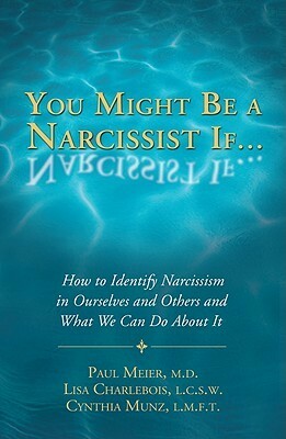 You Might Be a Narcissist If...: How to Identify Narcissism in Ourselves and Others and What We Can Do about It by Lisa Charlebois, Cynthia Munz, Paul D. Meier