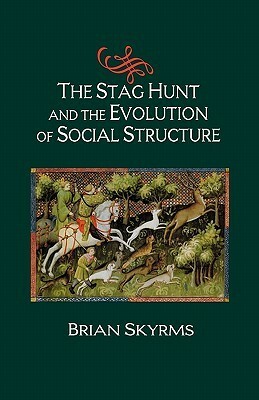 The Stag Hunt and the Evolution of Social Structure by Brian Skyrms