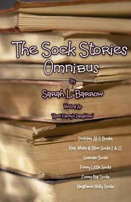 The Sock Stories Omnibus: Red, White & Blue Socks I & II - German Socks - Funny Little Socks - Funny Big Socks - Neighbor Nelly Socks by Sarah L. Barrow, Heath D. Alberts