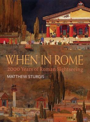 When in Rome: 2000 Years of Roman Sightseeing by Matthew Sturgis