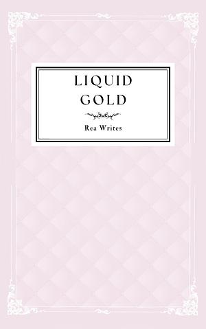 Liquid Gold by Rea Writes, Rea Writes