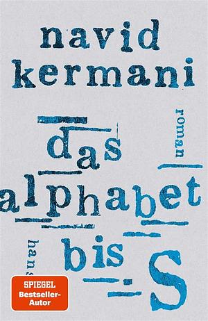 Das Alphabet bis S: Roman by Navid Kermani