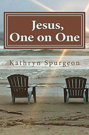 Jesus, One on One by Kathryn Spurgeon