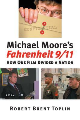 Michael Moore's Fahrenheit 9/11: How One Film Divided a Nation by Robert Brent Toplin