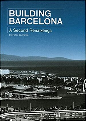 Building Barcelona: A Second Renaixenca by Peter G. Rowe