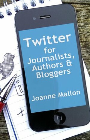 Twitter for Journalists, Authors and Bloggers by Joanne Mallon