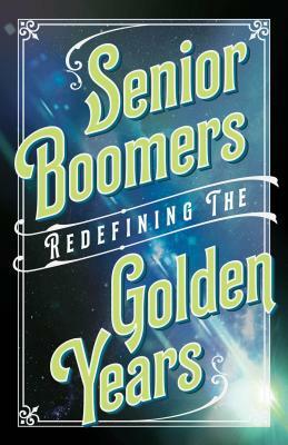 Senior Boomers: Redefining the Golden Years by Beverly A. Potter