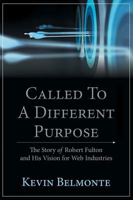 Called to a Different Purpose: The Story of Robert Fulton and His Vision for Web Industries by Kevin Belmonte