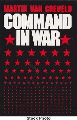 COMMAND In WAR. by Martin van Creveld, Martin van Creveld