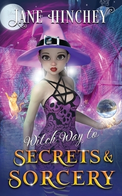 Witch Way to Secrets and Sorcery: A Witch Way Paranormal Cozy Mystery #6 by Jane Hinchey