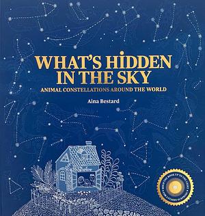 What's Hidden in the Sky: Animal Constellations Around the World by Aina Bestard, Aina Bestard