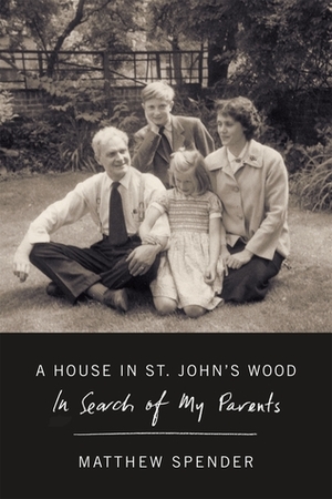 A House in St John's Wood: In Search of My Parents by Matthew Spender