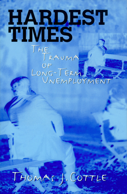 Hardest Times: The Trauma of Long-Term Unemployment by Thomas Cottle