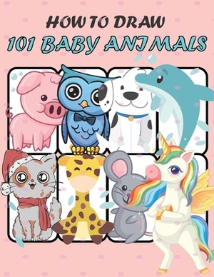How to Draw 101 Baby Animals: How to draw unicorn and other cute animals in simple shapes in 5 steps, with quotes to encourage the child to learn to by Kevin Rose