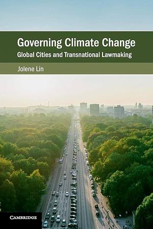 Governing Climate Change: Global Cities and Transnational Lawmaking by Jolene Lin