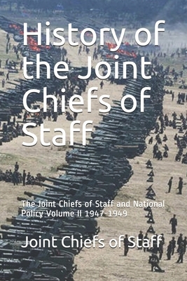 History of the Joint Chiefs of Staff: The Joint Chiefs of Staff and National Policy Volume II 1947-1949 by Joint Chiefs of Staff