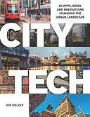 City Tech: 20 Apps, Ideas, and Innovations Changing the Urban Landscape by Rob Walker