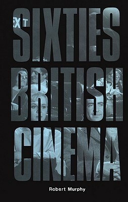 Sixties British Cinema by Robert Murphy