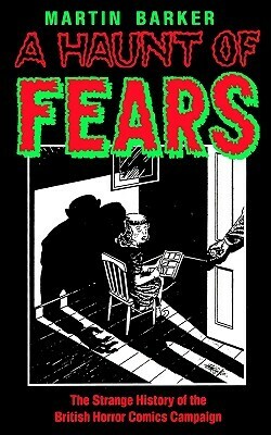 A Haunt of Fears: The Strange History of the British Horror Comics Campaign by Martin Barker
