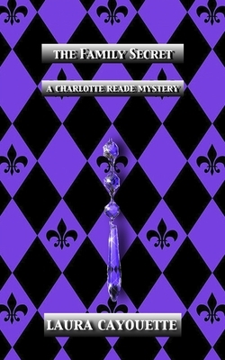 The Family Secret: A Charlotte Reade Mystery by Laura Cayouette