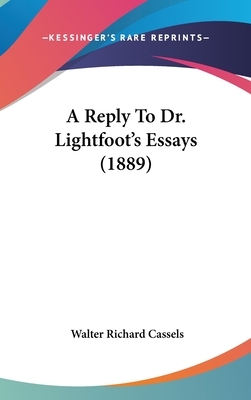 A Reply to Dr. Lightfoot's essays by Walter Richard Cassels