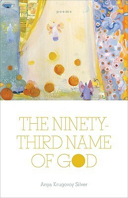 The Ninety-Third Name of God: Poems by Anya Krugovoy Silver