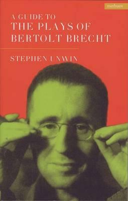A Guide to the Plays of Bertolt Brecht by Stephen Unwin