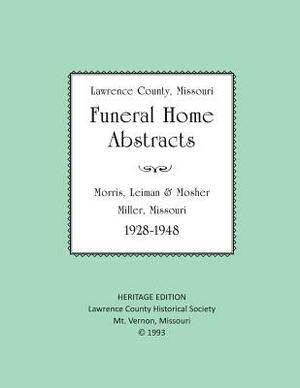 Lawrence County Missouri Funeral Home Abstracts: Morris, Leiman & Mosher, Miller, Missouri by Lawrence County Historical Society