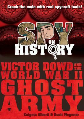 Spy on History: Victor Dowd and the World War II Ghost Army by Enigma Alberti