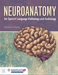 Neuroanatomy for Speech Language Pathology and Audiology by Matthew H. Rouse