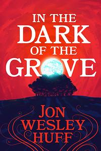 In the Dark of the Grove by Jon Wesley Huff