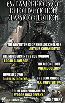 65+ Masterpieces of Detective Fiction Classic Collection. Illustrated: The Adventures of Sherlock Holmes, The Murders in the Rue Morgue, The Moonstone, ... Blue Cross, Crime and Punishment and others by Ethel Lina White, R. Austin Freeman, Fergus Hume, E. W. Hornung, M. McDonnell Bodkin, Algernon Blackwood, Robert Louis Stevenson, Charles Dickens, Arthur Conan Doyle, Dorothy L. Sayers, Maurice Leblanc, Arthur Morrison, Gaston Leroux, Wilkie Collins, Anna Katharine Green, G.K. Chesterton, Edgar Allan Poe, Émile Gaboriau, Baroness Orczy, Edgar Wallace, Guy Boothby, Fyodor Dostoevsky, Melville Davisson Post, Jacques Futrelle