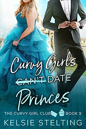 Curvy Girls Can't Date Princes by Kelsie Stelting