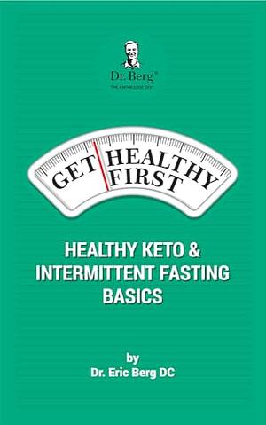 Get Healthy First: Healthy Keto & Intermittent Fasting Basics by Eric Berg