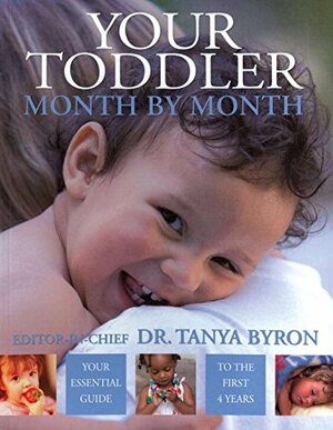 Your Toddler Month by Month: Your Essential Guide to the First 4 Years by Tanya Byron