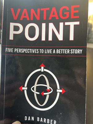 Vantage Point: Five Perspectives To Live A Better Story by Dan Barber