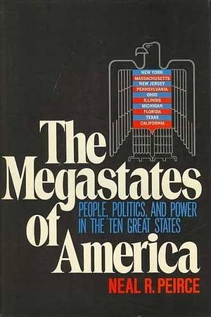 The Megastates of America: People, Politics, and Power in the Ten Great States by Neal R. Peirce